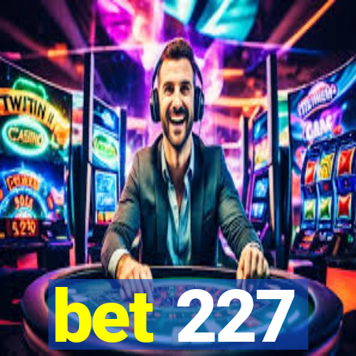 bet 227